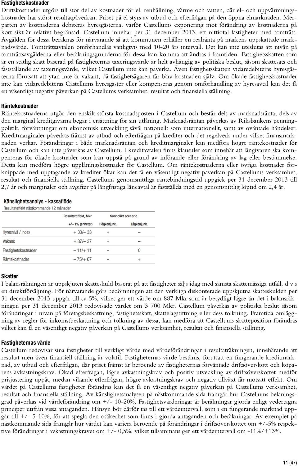 Merparten av kostnaderna debiteras hyresgästerna, varför Castellums exponering mot förändring av kostnaderna på kort sikt är relativt begränsad.