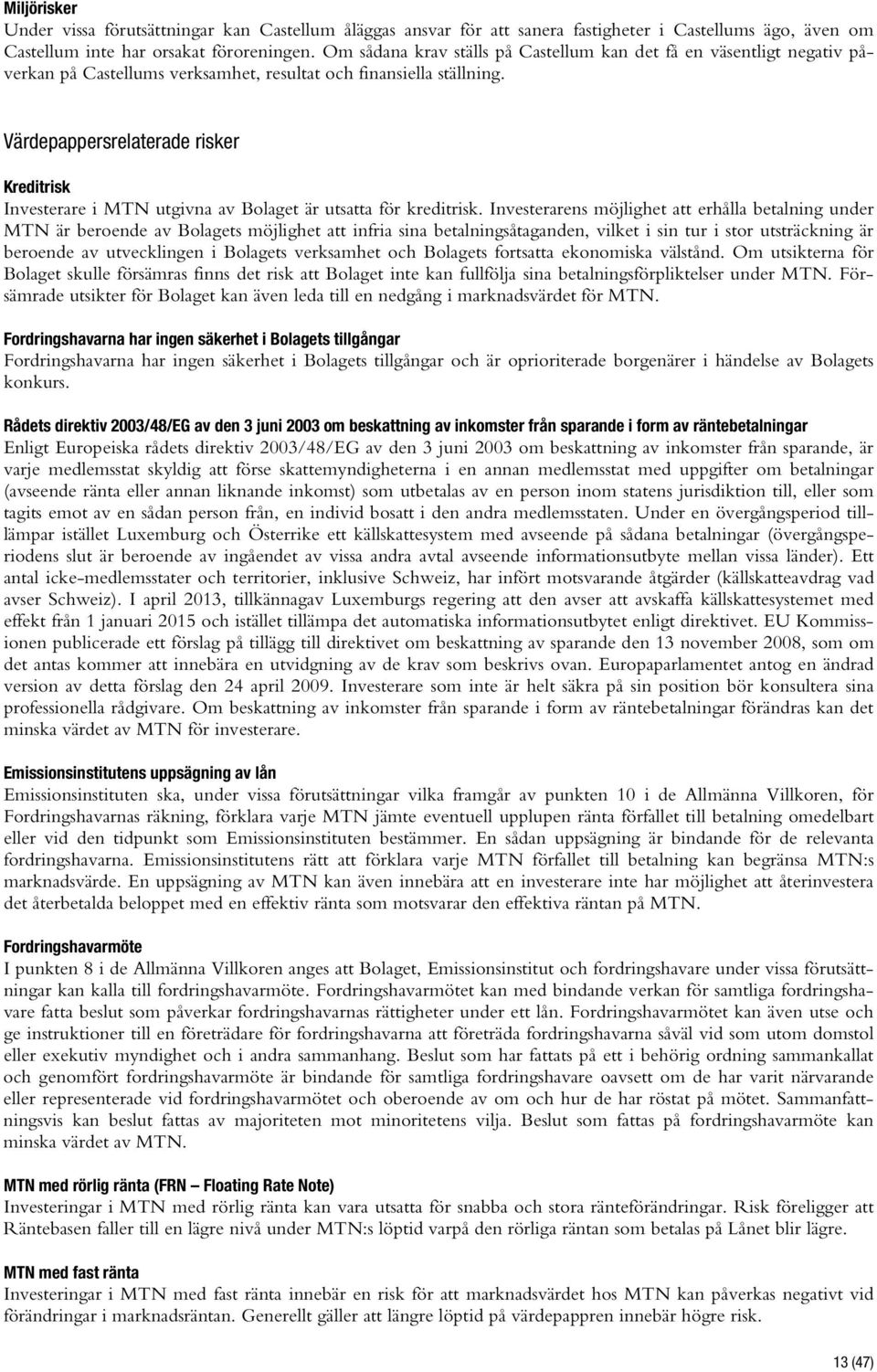 Värdepappersrelaterade risker Kreditrisk Investerare i MTN utgivna av Bolaget är utsatta för kreditrisk.