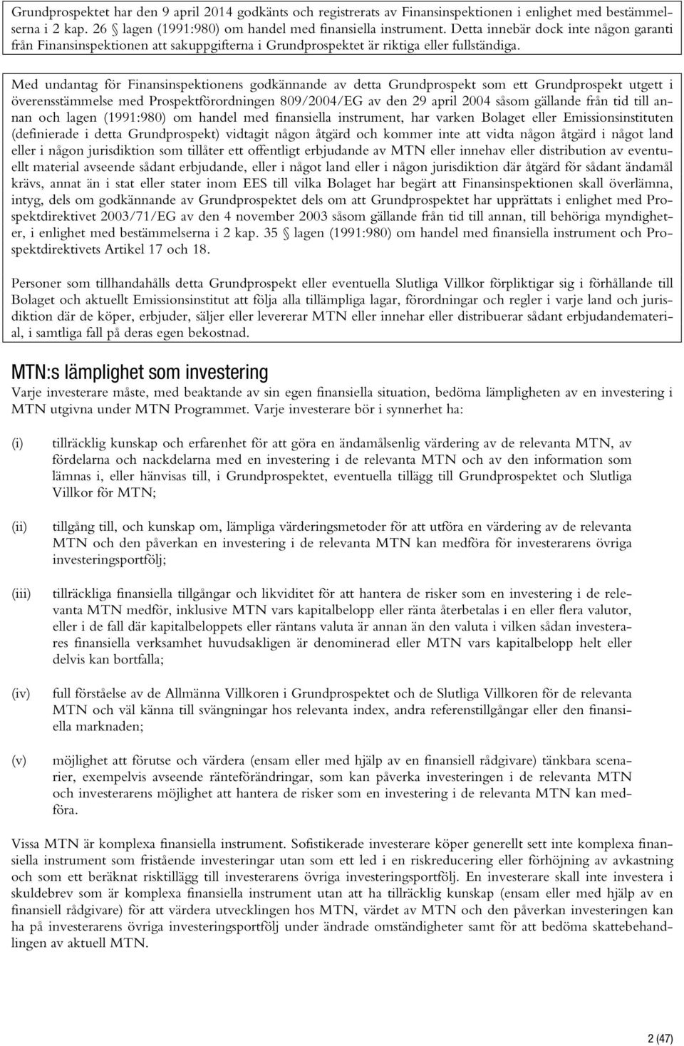 Med undantag för Finansinspektionens godkännande av detta Grundprospekt som ett Grundprospekt utgett i överensstämmelse med Prospektförordningen 809/2004/EG av den 29 april 2004 såsom gällande från