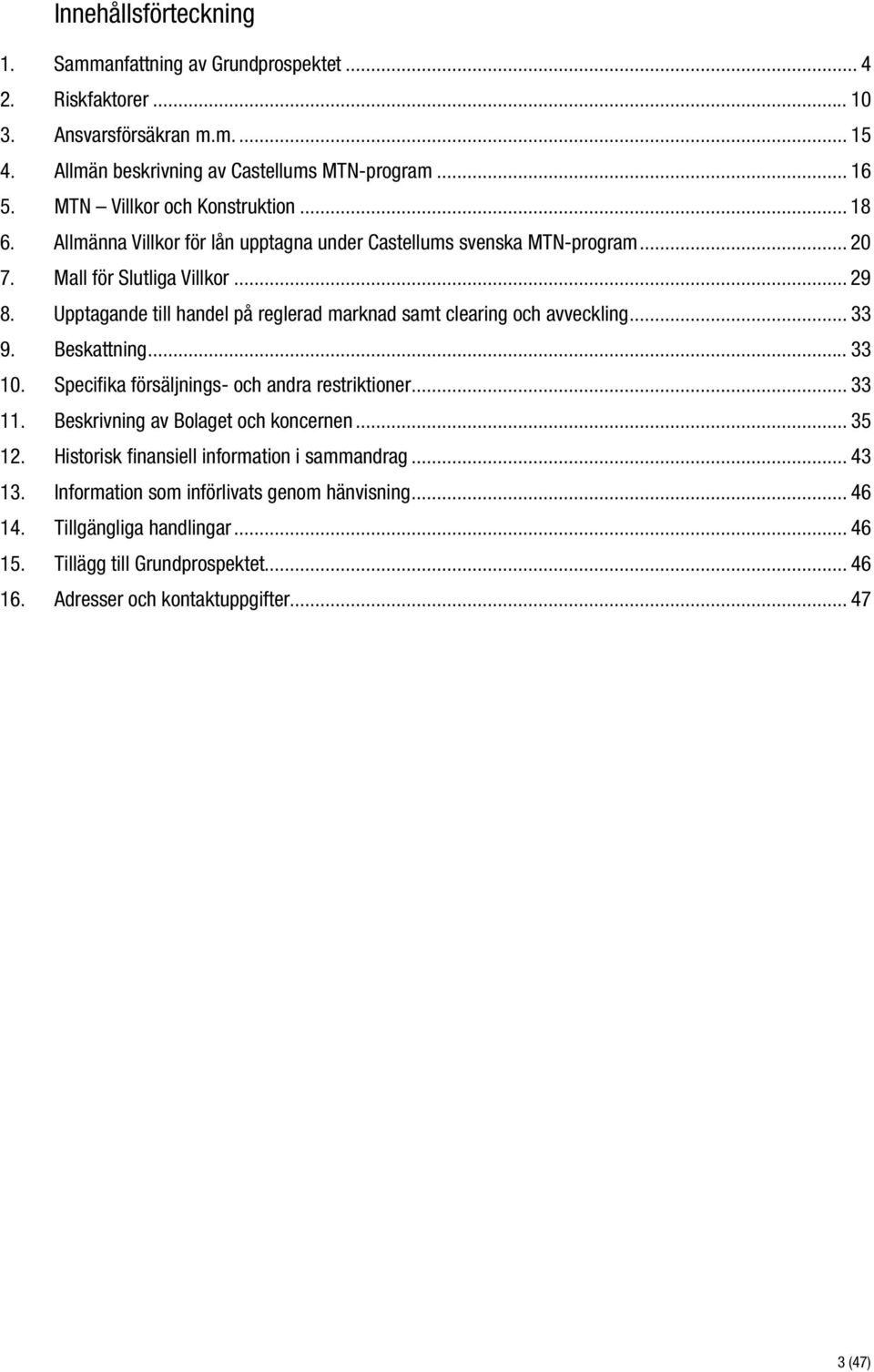 Upptagande till handel på reglerad marknad samt clearing och avveckling... 33 9. Beskattning... 33 10. Specifika försäljnings- och andra restriktioner... 33 11.