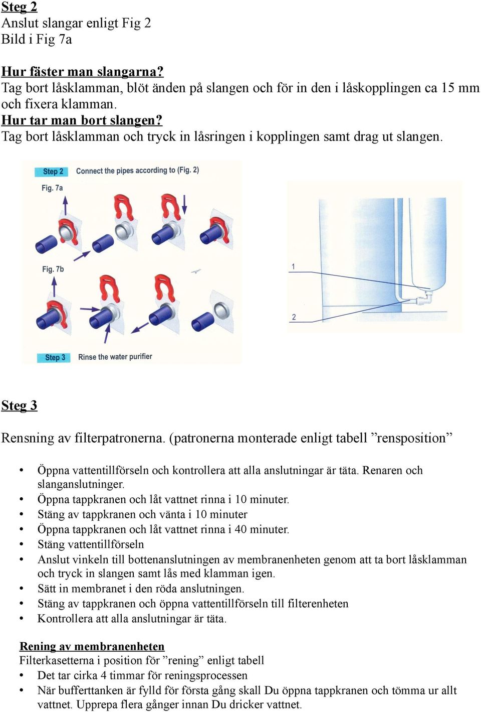 (patronerna monterade enligt tabell rensposition Öppna vattentillförseln och kontrollera att alla anslutningar är täta. Renaren och slanganslutninger.