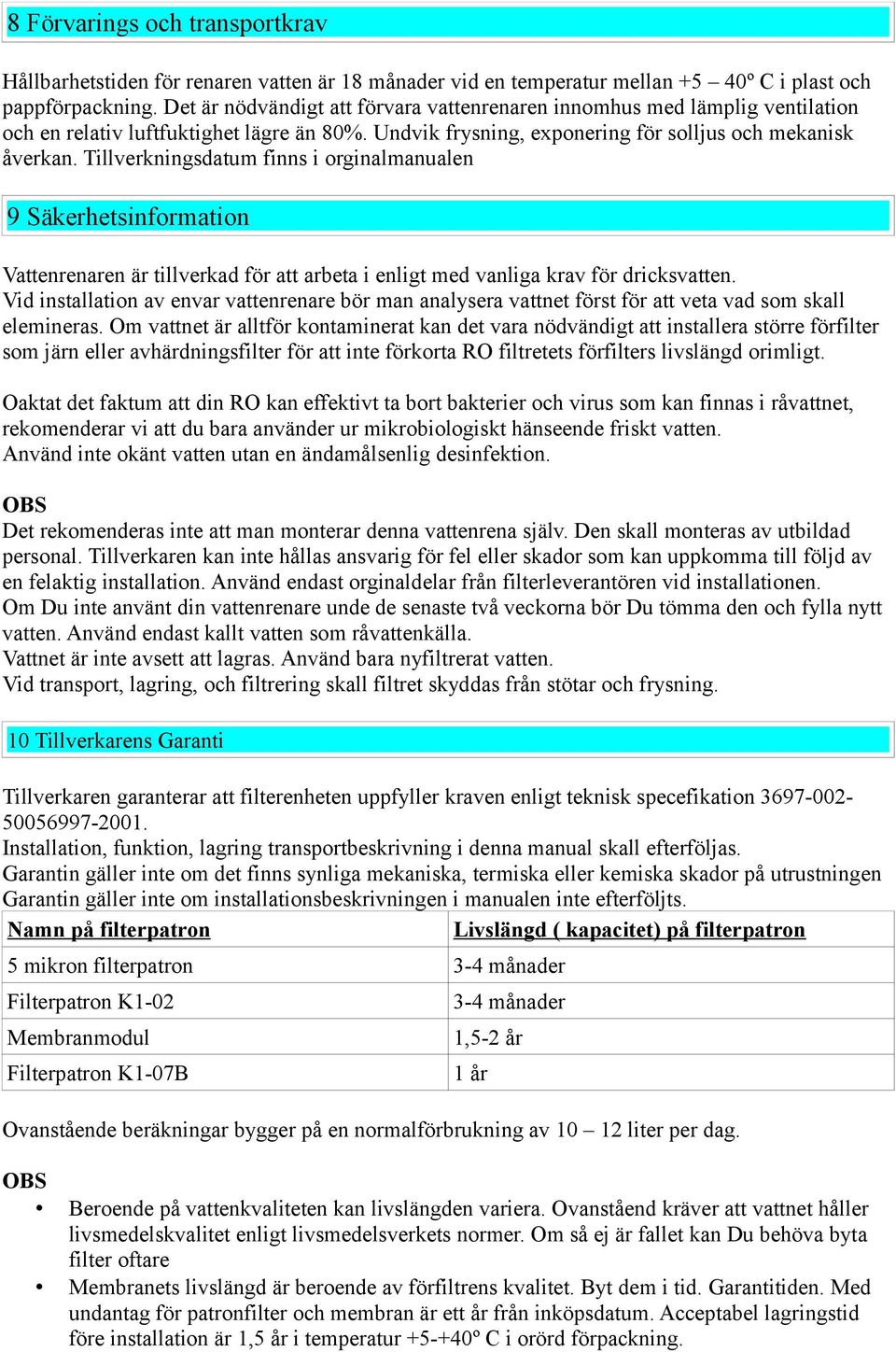 Tillverkningsdatum finns i orginalmanualen 9 Säkerhetsinformation Vattenrenaren är tillverkad för att arbeta i enligt med vanliga krav för dricksvatten.