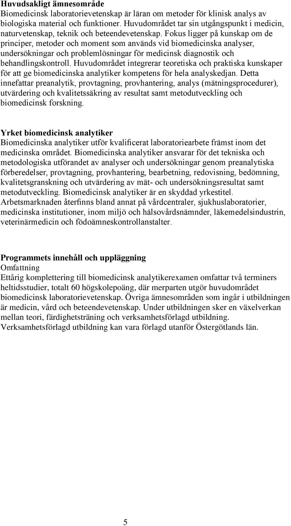 Fokus ligger på kunskap om de principer, metoder och moment som används vid biomedicinska analyser, undersökningar och problemlösningar för medicinsk diagnostik och behandlingskontroll.