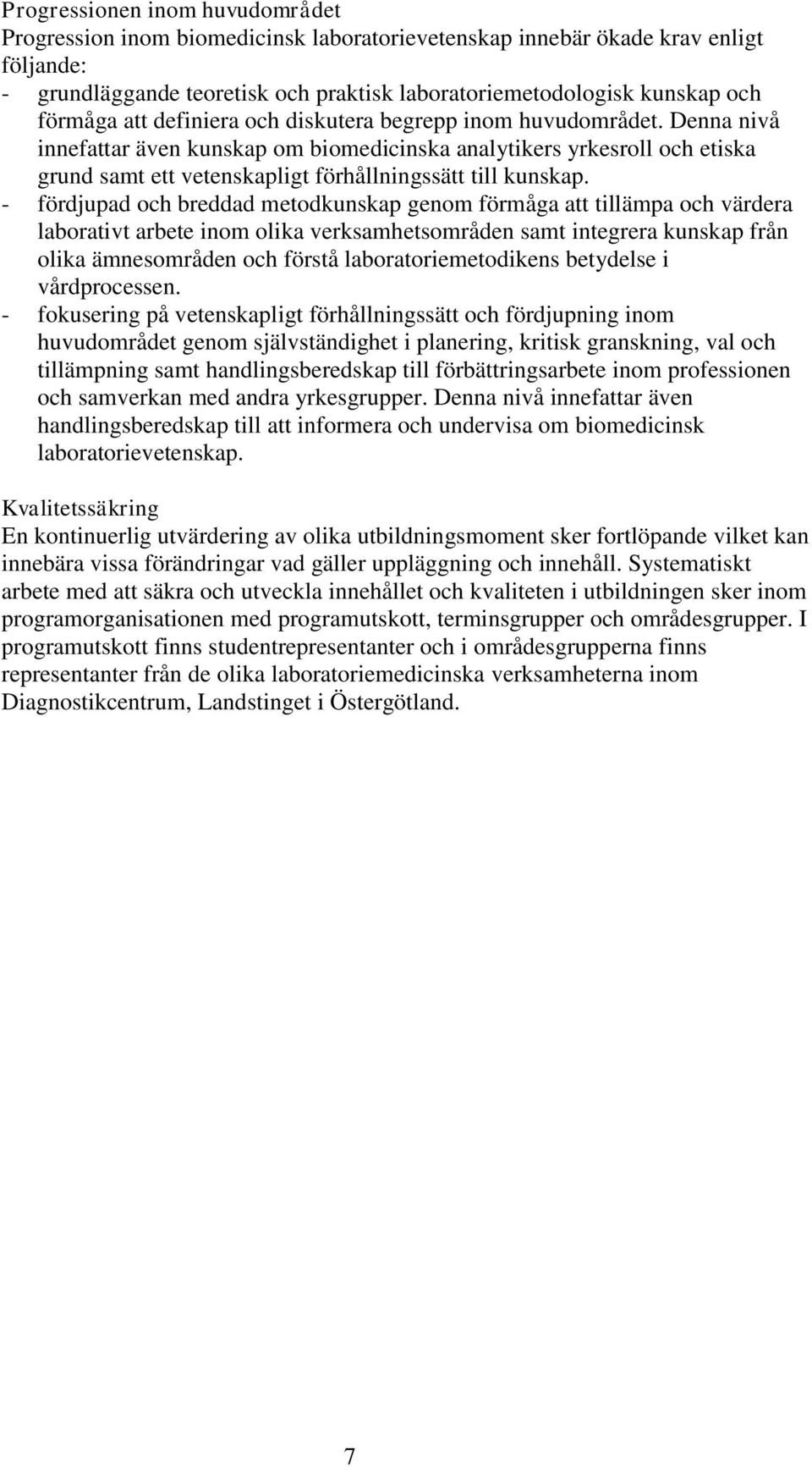 Denna nivå innefattar även kunskap om biomedicinska analytikers yrkesroll och etiska grund samt ett vetenskapligt förhållningssätt till kunskap.