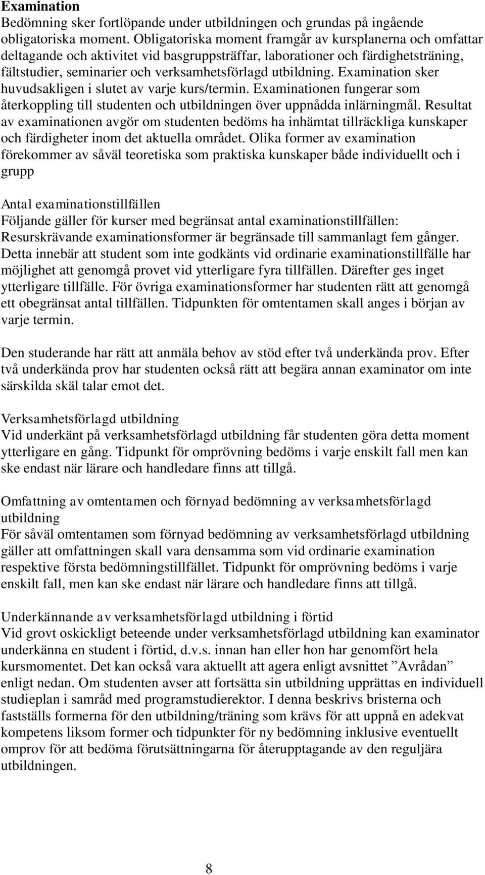 Examination sker huvudsakligen i slutet av varje kurs/termin. Examinationen fungerar som återkoppling till studenten och utbildningen över uppnådda inlärningmål.