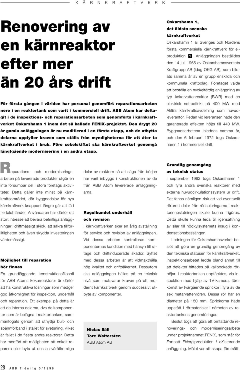Den drygt 20 år gamla anläggningen är nu modifierad i en första etapp, och de utbytta delarna uppfyller kraven som ställs från myndigheterna för att åter ta kärnkraftverket i bruk.