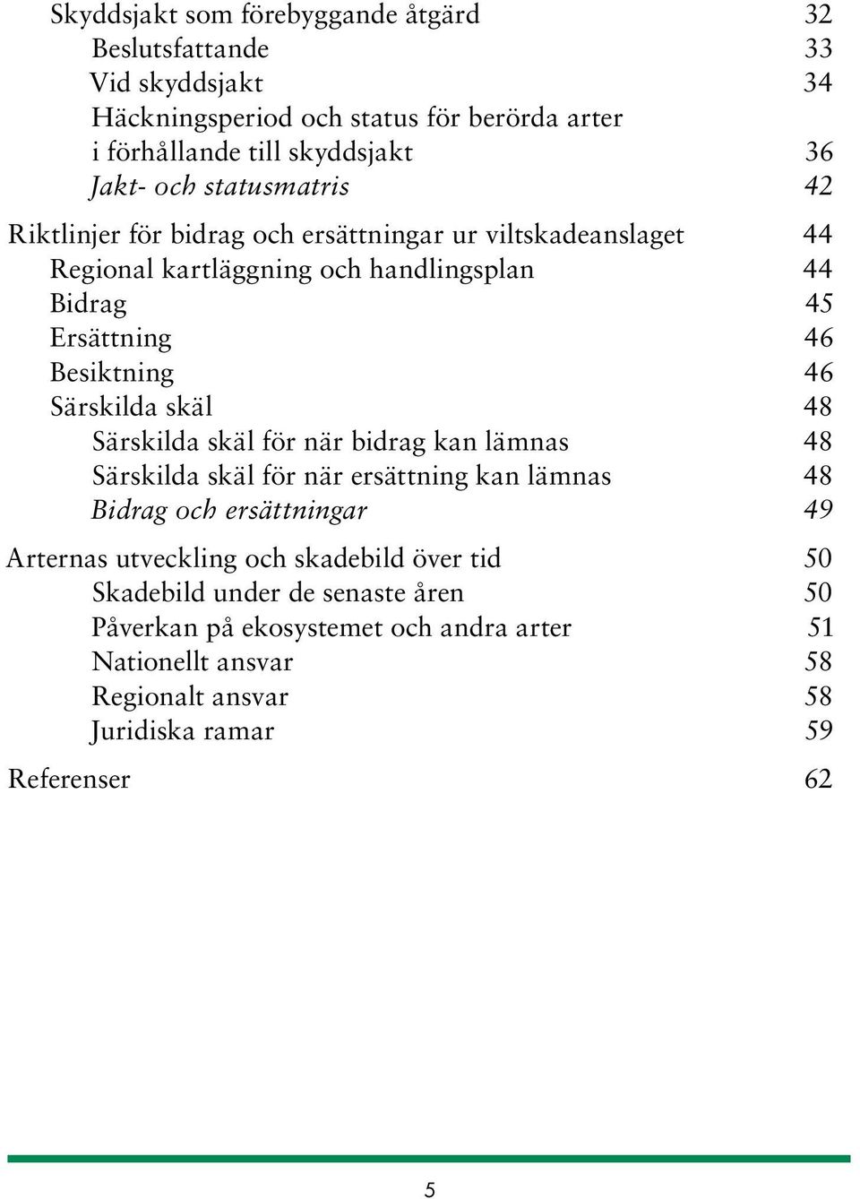 Särskilda skäl 48 Särskilda skäl för när bidrag kan lämnas 48 Särskilda skäl för när ersättning kan lämnas 48 Bidrag och ersättningar 49 Arternas utveckling och