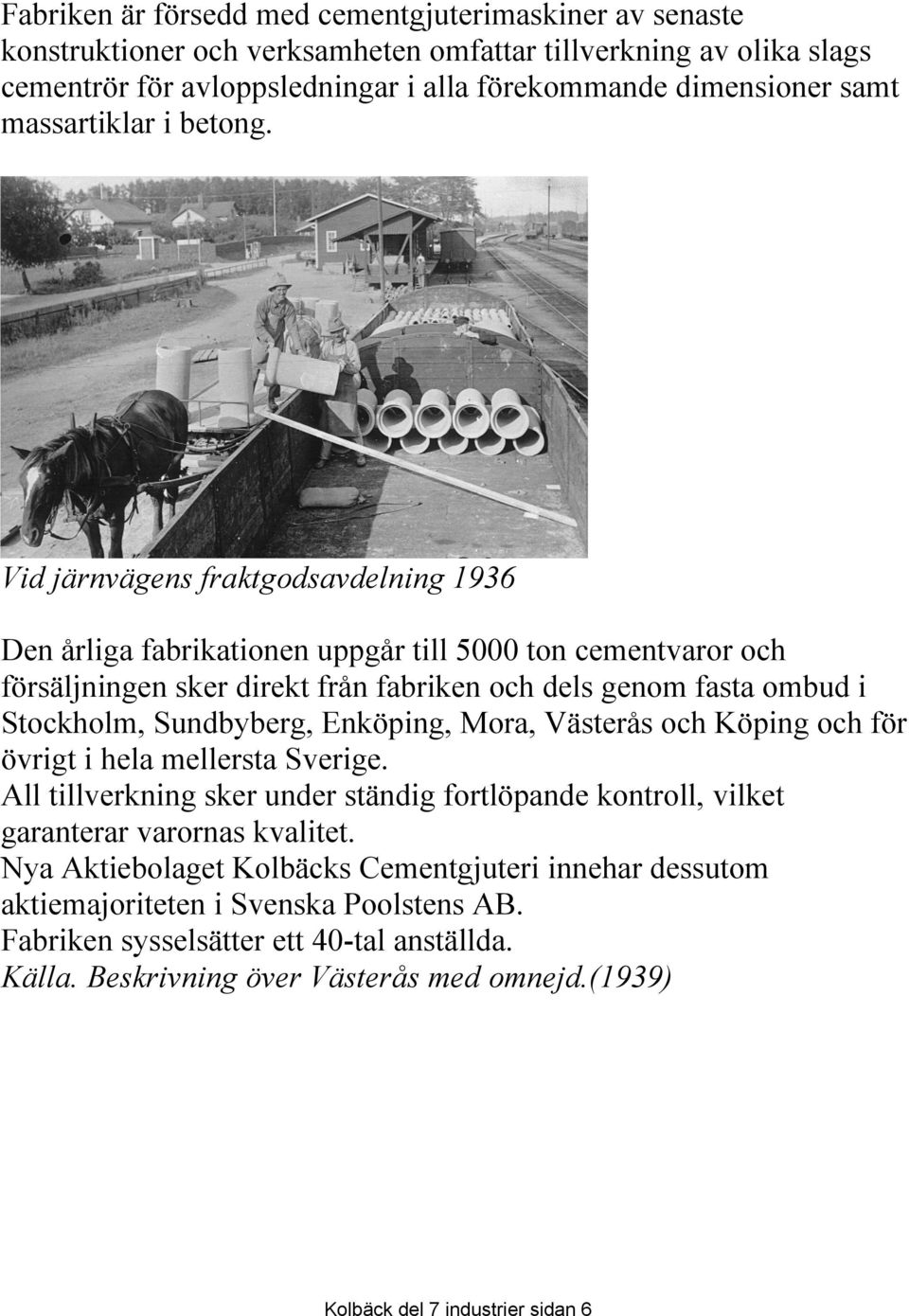 Vid järnvägens fraktgodsavdelning 1936 Den årliga fabrikationen uppgår till 5000 ton cementvaror och försäljningen sker direkt från fabriken och dels genom fasta ombud i Stockholm, Sundbyberg,
