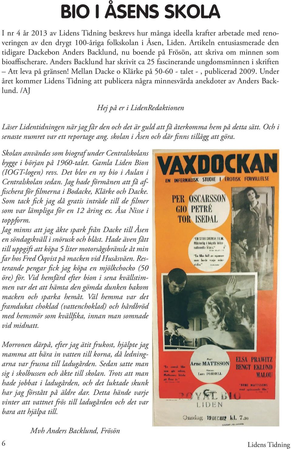 Anders Backlund har skrivit ca 25 fascinerande ungdomsminnen i skriften Att leva på gränsen! Mellan Dacke o Klärke på 50-60 - talet -, publicerad 2009.