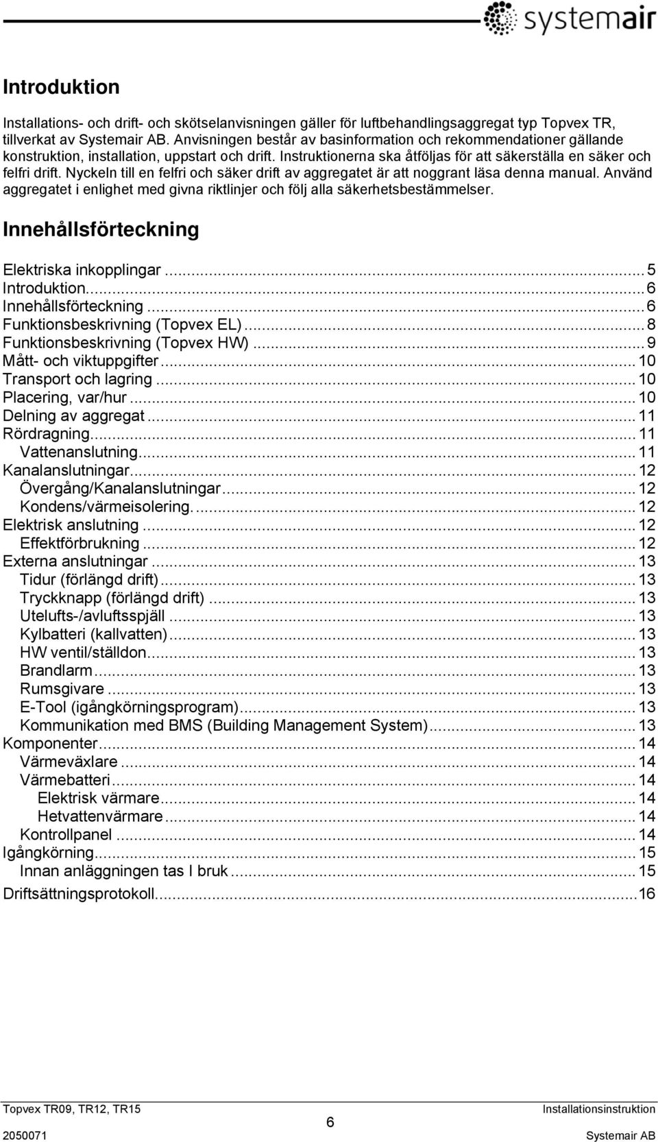 Nyckeln till en felfri och säker drift av aggregatet är att noggrant läsa denna manual. Använd aggregatet i enlighet med givna riktlinjer och följ alla säkerhetsbestämmelser.