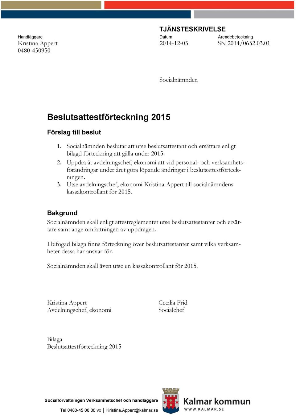 15. 2. Uppdra åt avdelningschef, ekonomi att vid personal- och verksamhetsförändringar under året göra löpande ändringar i beslutsattestförteckningen. 3.