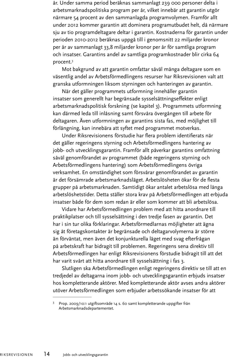 Kostnaderna för garantin under perioden 2010-2012 beräknas uppgå till i genomsnitt 22 miljarder kronor per år av sammanlagt 33,8 miljarder kronor per år för samtliga program och insatser.