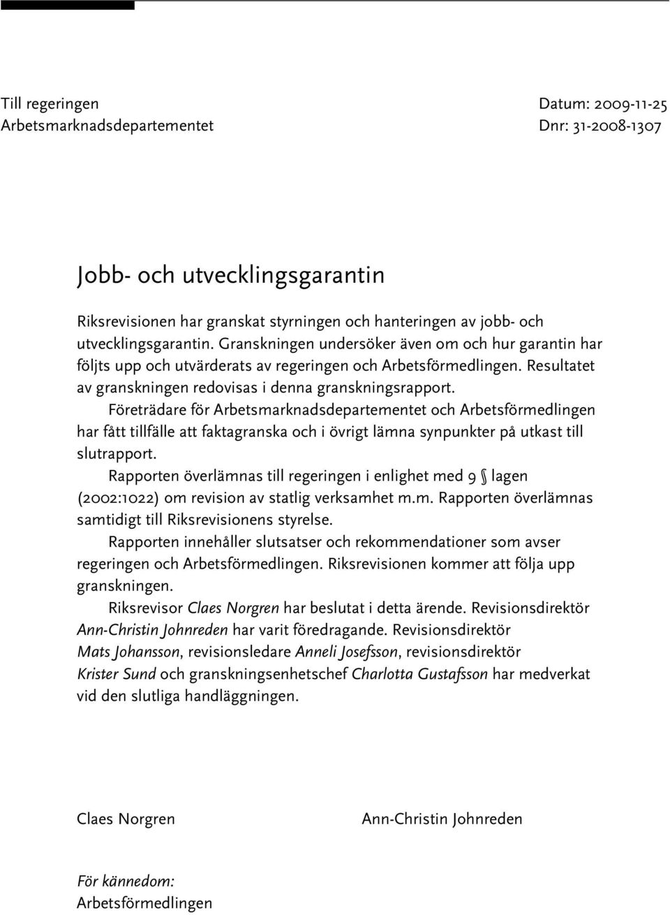 Företrädare för Arbetsmarknadsdepartementet och Arbetsförmedlingen har fått tillfälle att faktagranska och i övrigt lämna synpunkter på utkast till slutrapport.