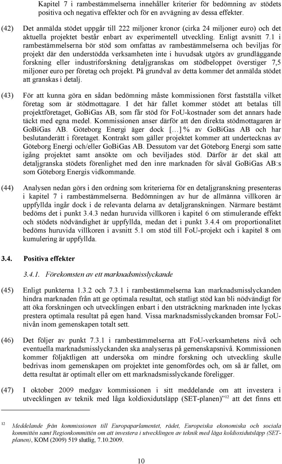 1 i rambestämmelserna bör stöd som omfattas av rambestämmelserna och beviljas för projekt där den understödda verksamheten inte i huvudsak utgörs av grundläggande forskning eller industriforskning