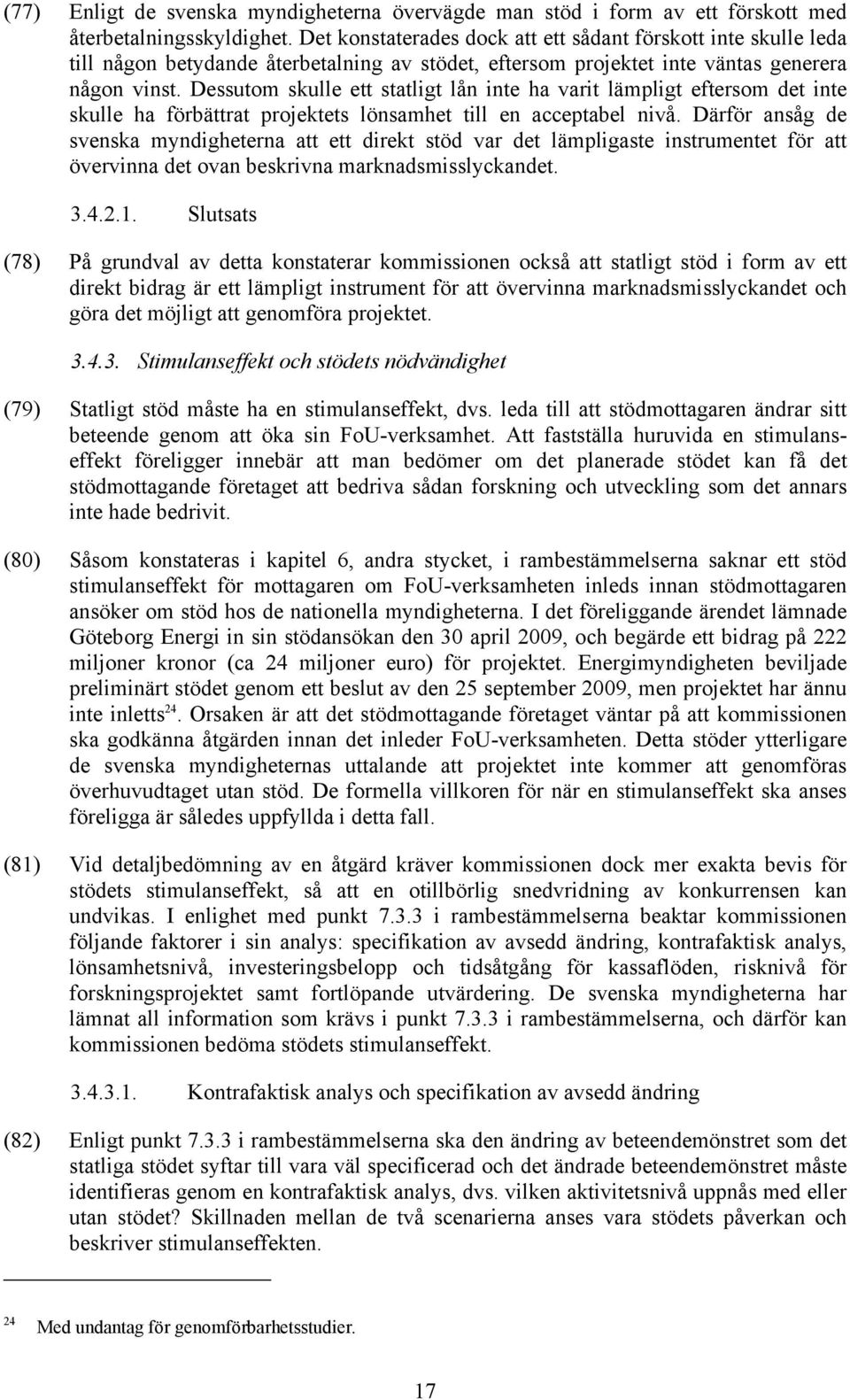 Dessutom skulle ett statligt lån inte ha varit lämpligt eftersom det inte skulle ha förbättrat projektets lönsamhet till en acceptabel nivå.