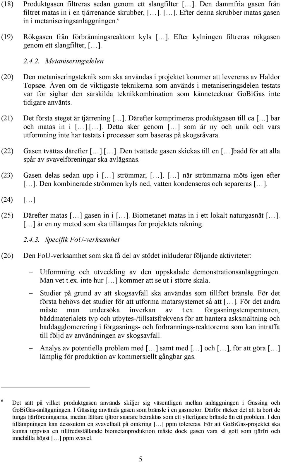 4.2. Metaniseringsdelen (20) Den metaniseringsteknik som ska användas i projektet kommer att levereras av Haldor Topsøe.