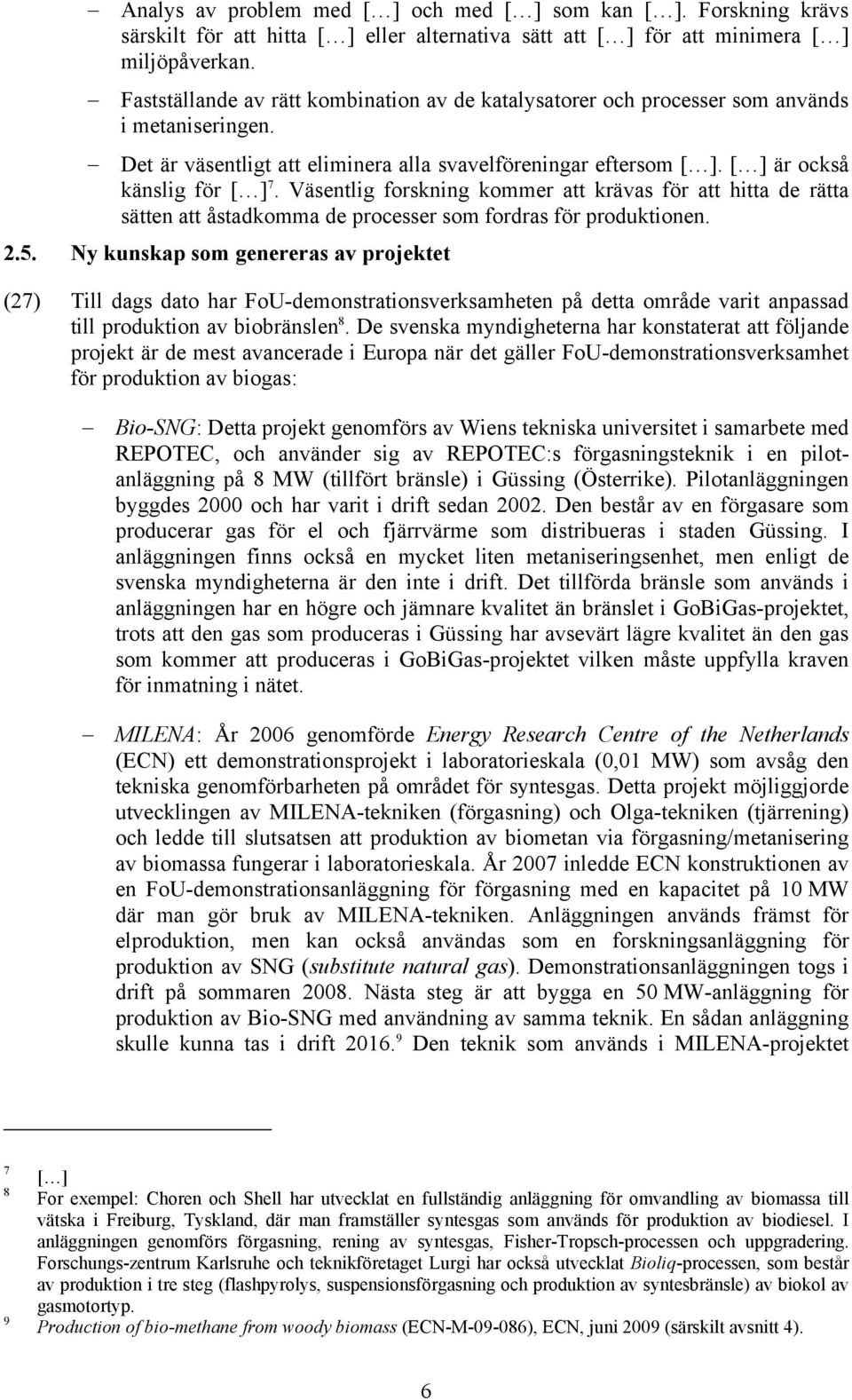 Väsentlig forskning kommer att krävas för att hitta de rätta sätten att åstadkomma de processer som fordras för produktionen. 2.5.