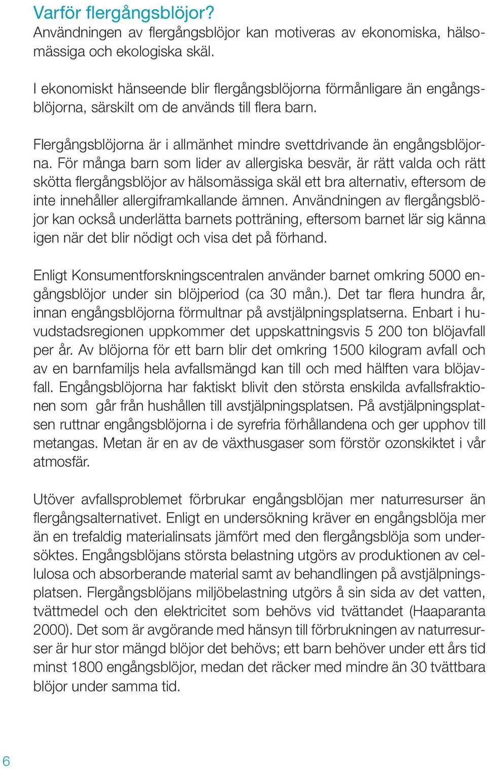 För många barn som lider av allergiska besvär, är rätt valda och rätt skötta fl ergångsblöjor av hälsomässiga skäl ett bra alternativ, eftersom de inte innehåller allergiframkallande ämnen.