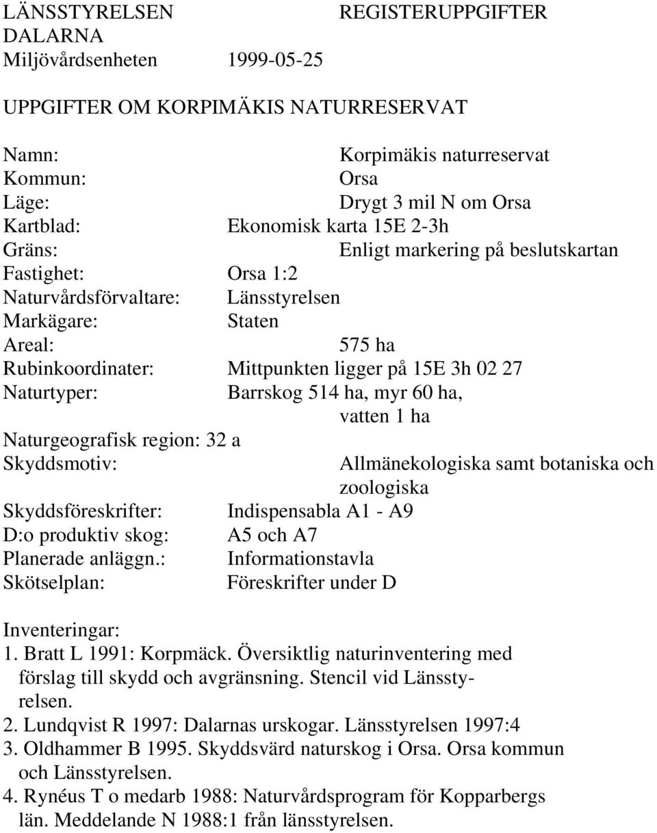 Naturtyper: Barrskog 514 ha, myr 60 ha, vatten 1 ha Naturgeografisk region: 32 a Skyddsmotiv: Allmänekologiska samt botaniska och zoologiska Skyddsföreskrifter: Indispensabla A1 - A9 D:o produktiv