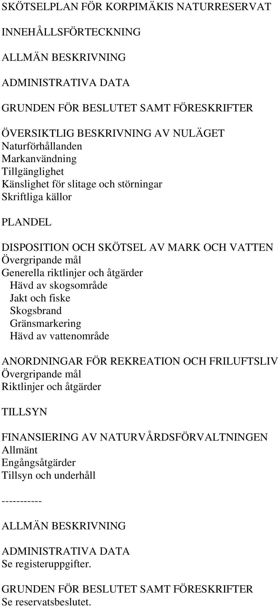 av skogsområde Jakt och fiske Skogsbrand Gränsmarkering Hävd av vattenområde ANORDNINGAR FÖR REKREATION OCH FRILUFTSLIV Övergripande mål Riktlinjer och åtgärder TILLSYN FINANSIERING AV