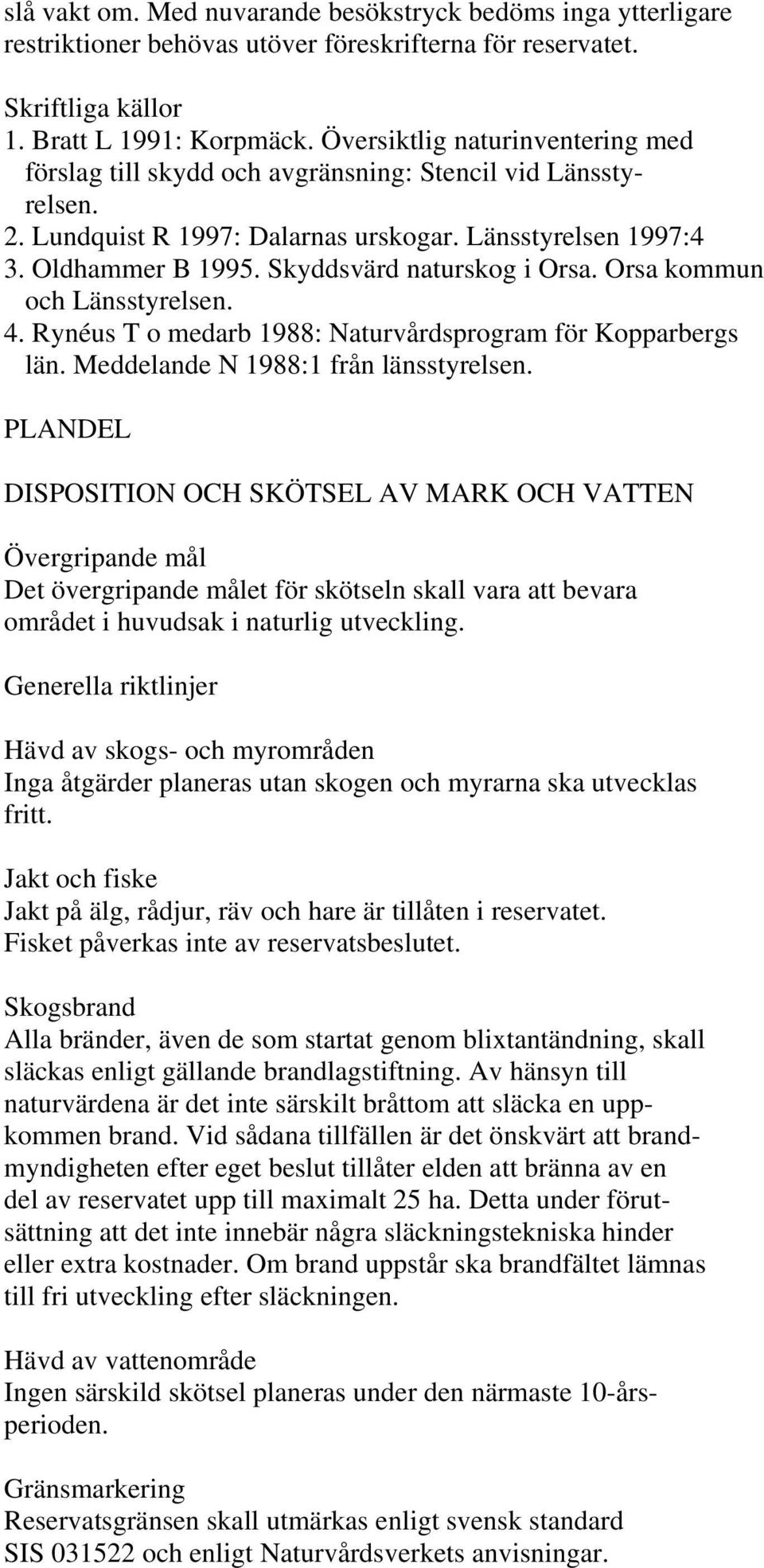 Skyddsvärd naturskog i Orsa. Orsa kommun och Länsstyrelsen. 4. Rynéus T o medarb 1988: Naturvårdsprogram för Kopparbergs län. Meddelande N 1988:1 från länsstyrelsen.