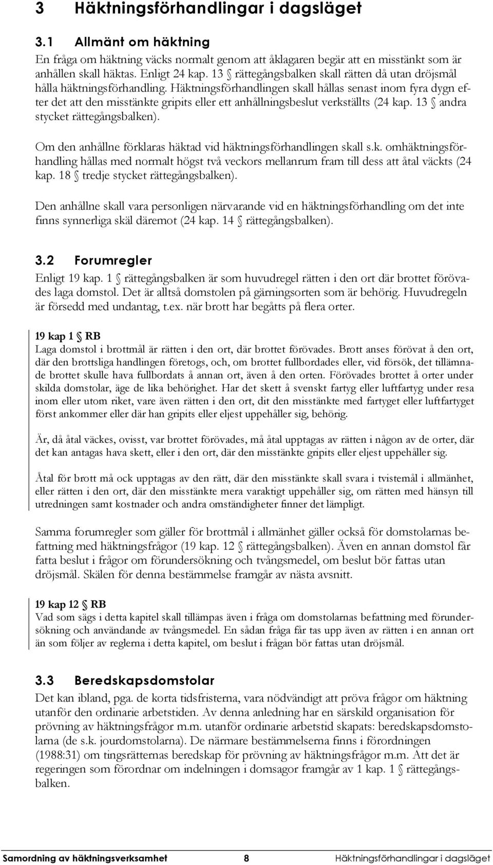 Häktningsförhandlingen skall hållas senast inom fyra dygn efter det att den misstänkte gripits eller ett anhållningsbeslut verkställts (24 kap. 13 andra stycket rättegångsbalken).