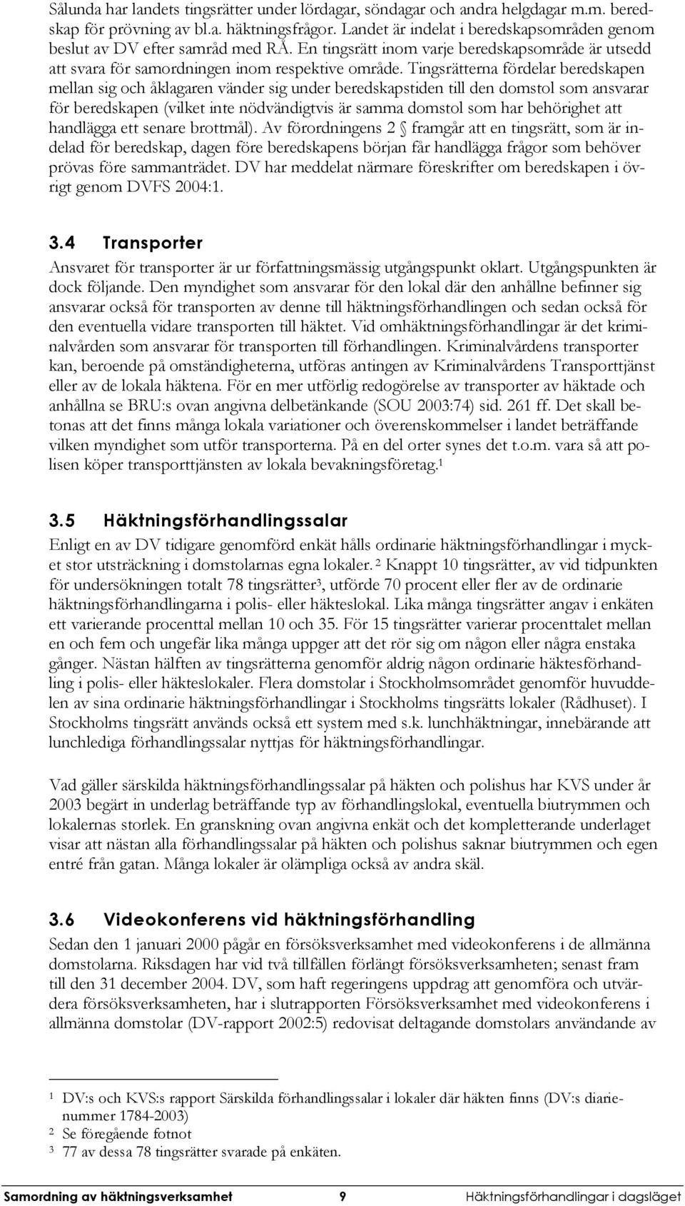 Tingsrätterna fördelar beredskapen mellan sig och åklagaren vänder sig under beredskapstiden till den domstol som ansvarar för beredskapen (vilket inte nödvändigtvis är samma domstol som har