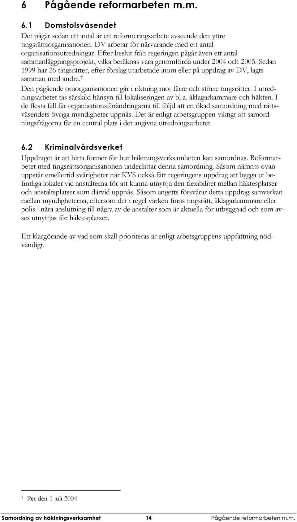 Sedan 1999 har 26 tingsrätter, efter förslag utarbetade inom eller på uppdrag av DV, lagts samman med andra. 7 Den pågående omorganisationen går i riktning mot färre och större tingsrätter.