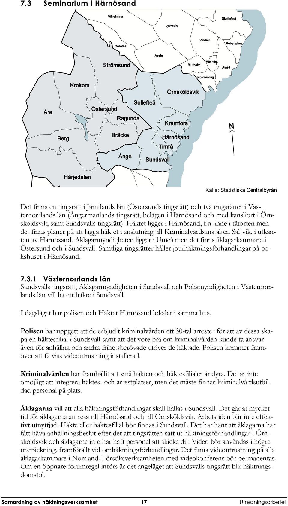 Åklagarmyndigheten ligger i Umeå men det finns åklagarkammare i Östersund och i Sundsvall. Samtliga tingsrätter håller jourhäktningsförhandlingar på polishuset i Härnösand. 7.3.