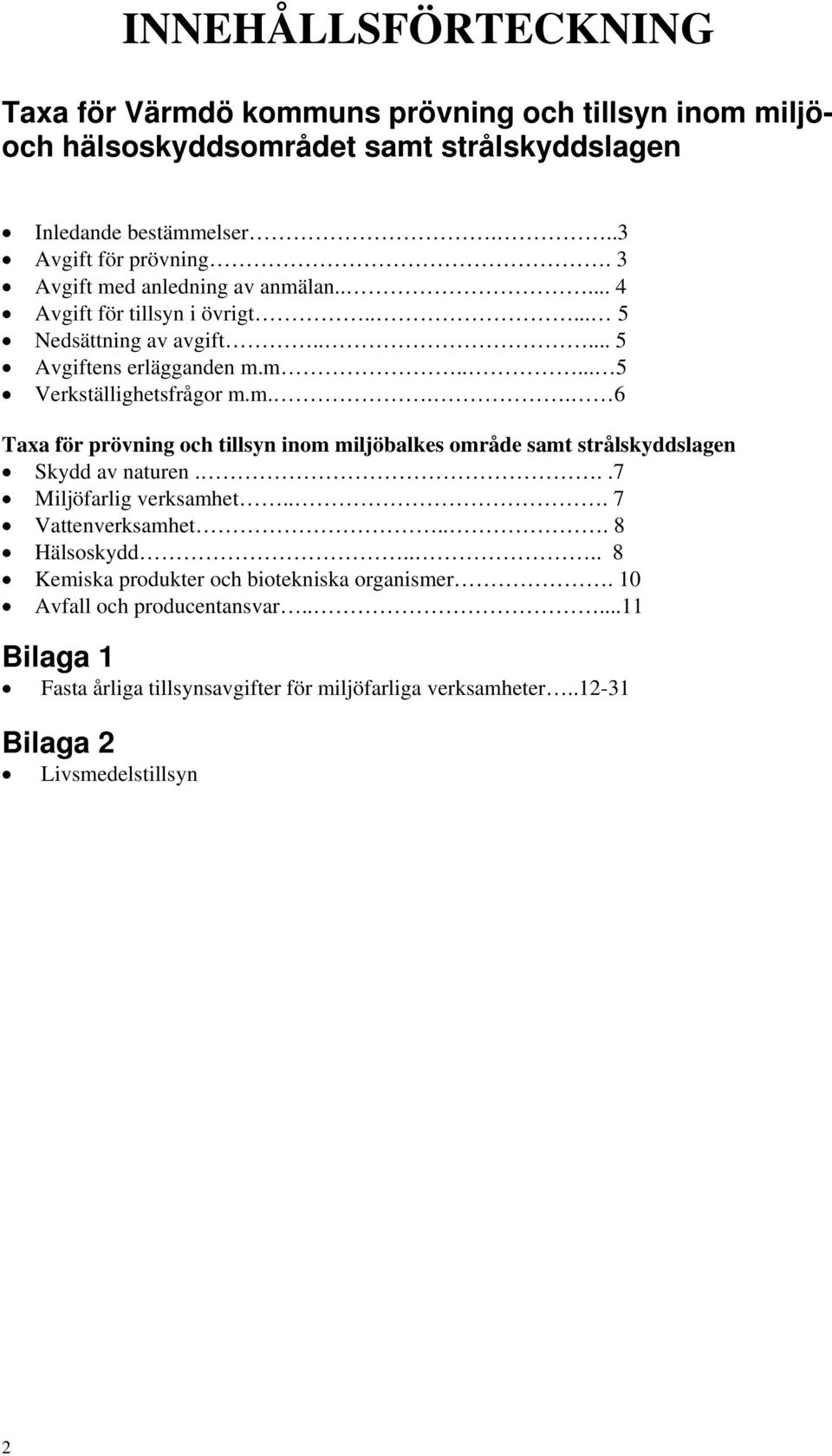 ..7 Miljöfarlig verksamhet... 7 Vattenverksamhet... 8 Hälsoskydd.... 8 Kemiska produkter och biotekniska organismer. 10 Avfall och producentansvar.