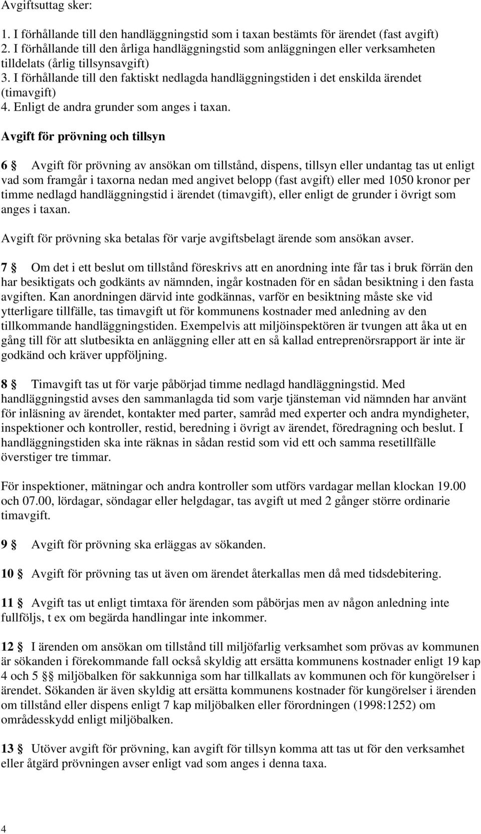 I förhållande till den faktiskt nedlagda handläggningstiden i det enskilda ärendet (timavgift) 4. Enligt de andra grunder som anges i taxan.