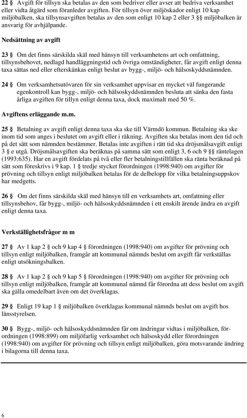 Nedsättning av avgift 23 Om det finns särskilda skäl med hänsyn till verksamhetens art och omfattning, tillsynsbehovet, nedlagd handläggningstid och övriga omständigheter, får avgift enligt denna