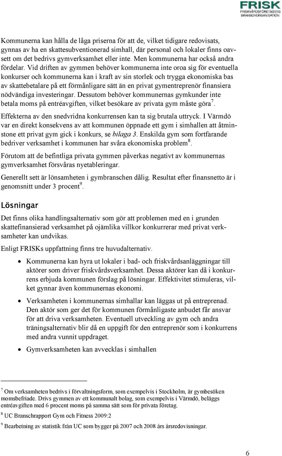 Vid driften av gymmen behöver kommunerna inte oroa sig för eventuella konkurser och kommunerna kan i kraft av sin storlek och trygga ekonomiska bas av skattebetalare på ett förmånligare sätt än en