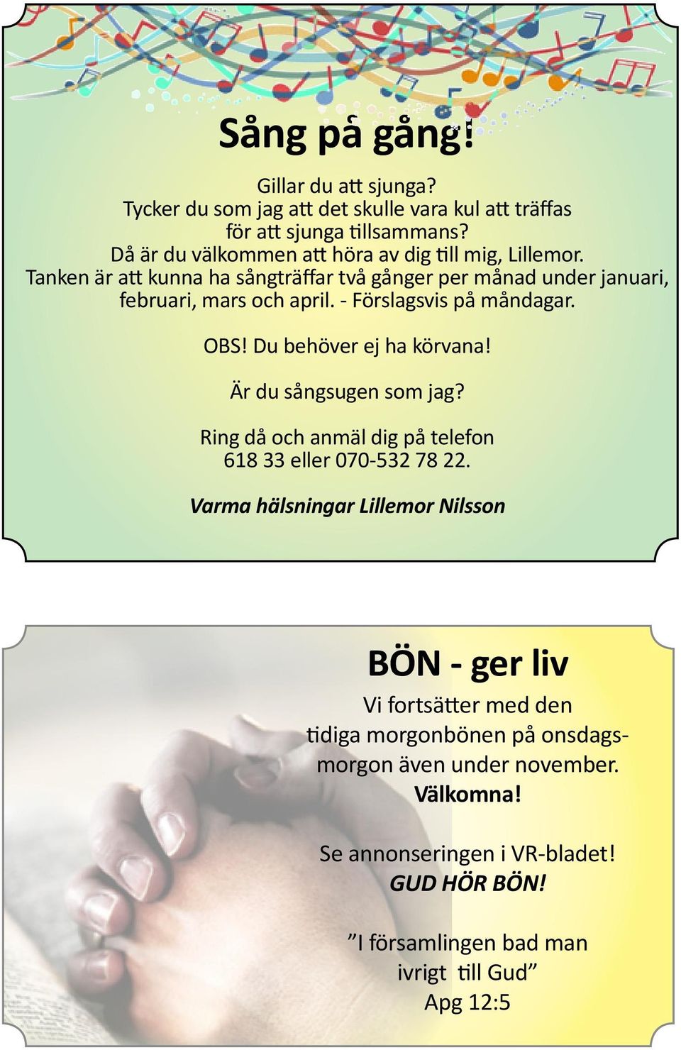 - Förslagsvis på måndagar. OBS! Du behöver ej ha körvana! Är du sångsugen som jag? Ring då och anmäl dig på telefon 618 33 eller 070-532 78 22.