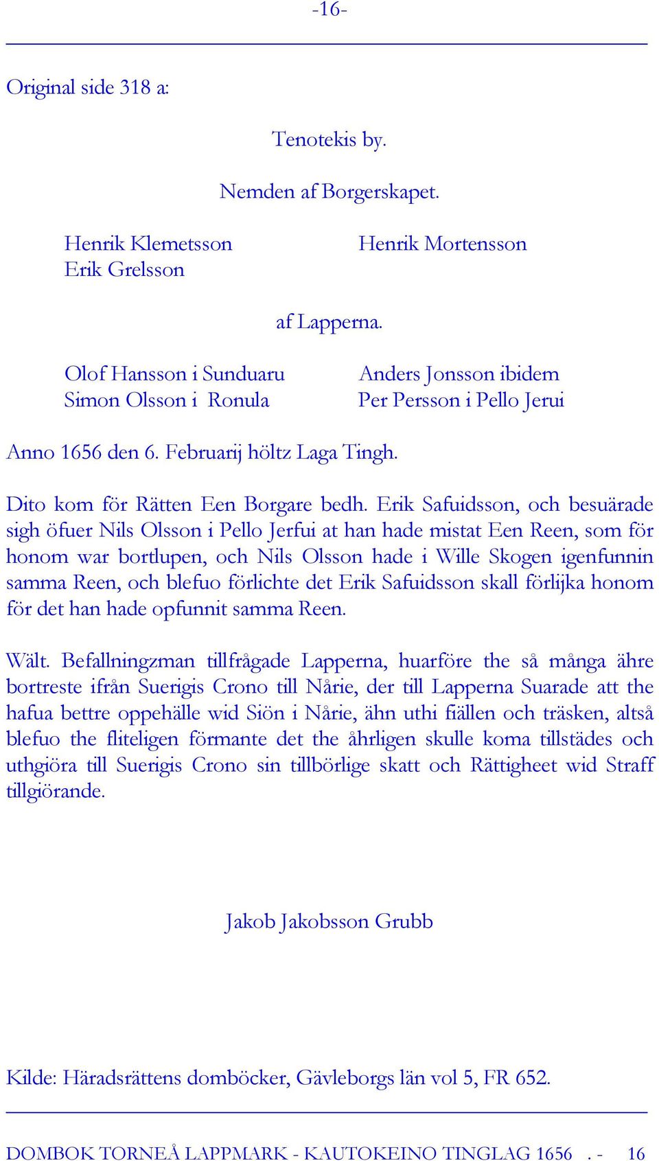 Erik Safuidsson, och besuärade sigh öfuer Nils Olsson i Pello Jerfui at han hade mistat Een Reen, som för honom war bortlupen, och Nils Olsson hade i Wille Skogen igenfunnin samma Reen, och blefuo