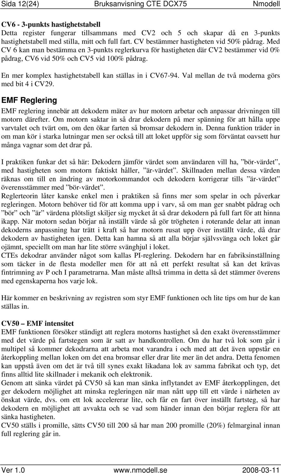 En mer komplex hastighetstabell kan ställas in i CV67-94. Val mellan de två moderna görs med bit 4 i CV29.