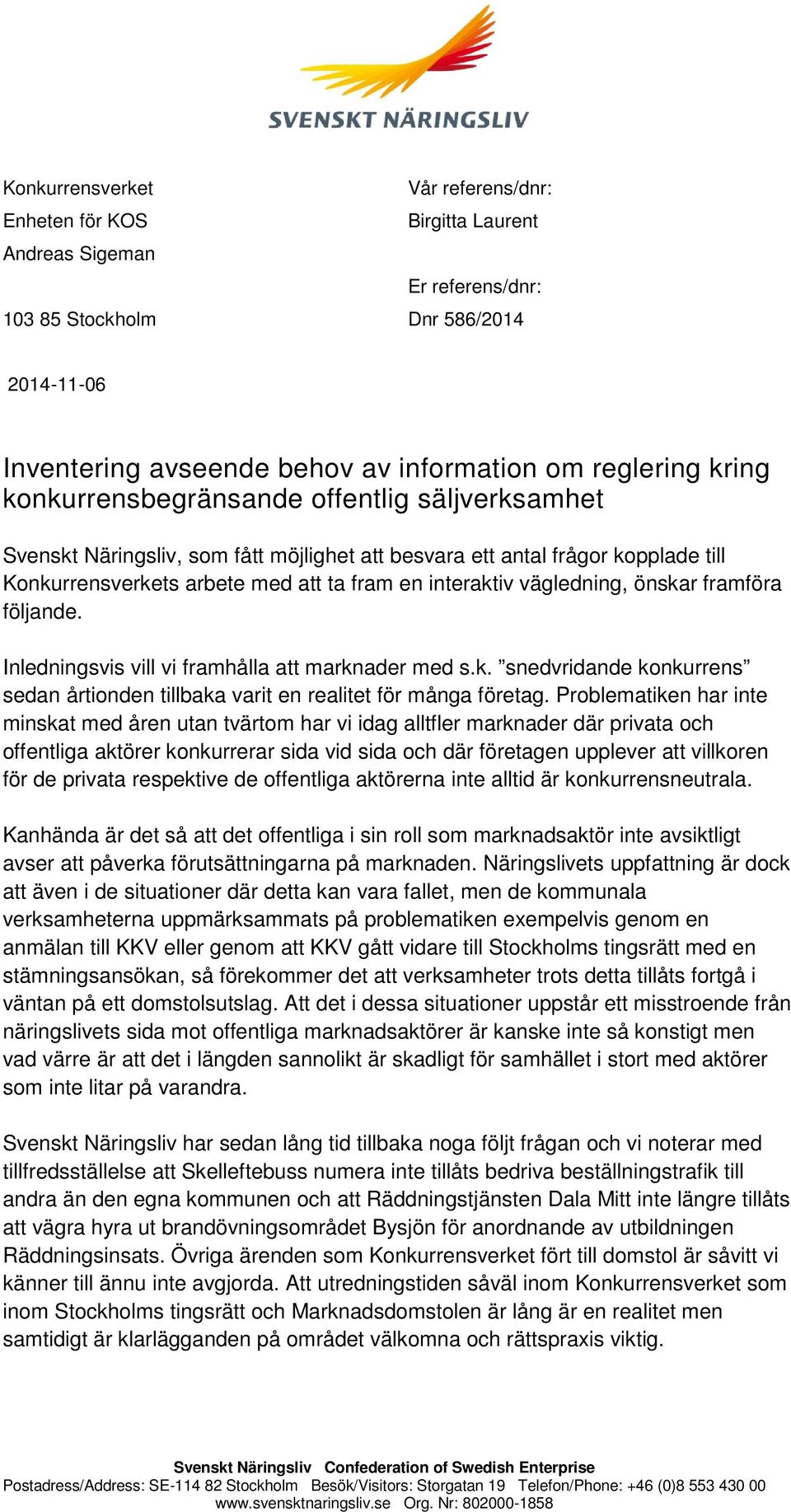 vägledning, önskar framföra följande. Inledningsvis vill vi framhålla att marknader med s.k. snedvridande konkurrens sedan årtionden tillbaka varit en realitet för många företag.