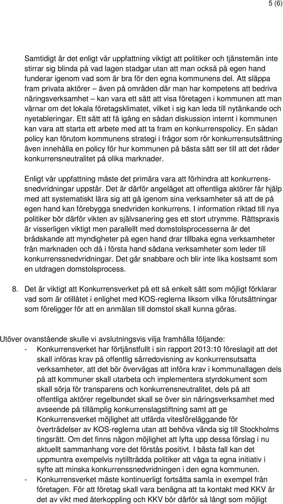 Att släppa fram privata aktörer även på områden där man har kompetens att bedriva näringsverksamhet kan vara ett sätt att visa företagen i kommunen att man värnar om det lokala företagsklimatet,