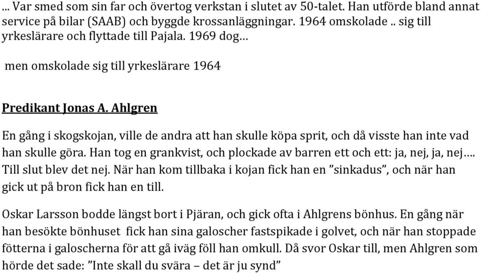 Ahlgren En gång i skogskojan, ville de andra att han skulle köpa sprit, och då visste han inte vad han skulle göra. Han tog en grankvist, och plockade av barren ett och ett: ja, nej, ja, nej.