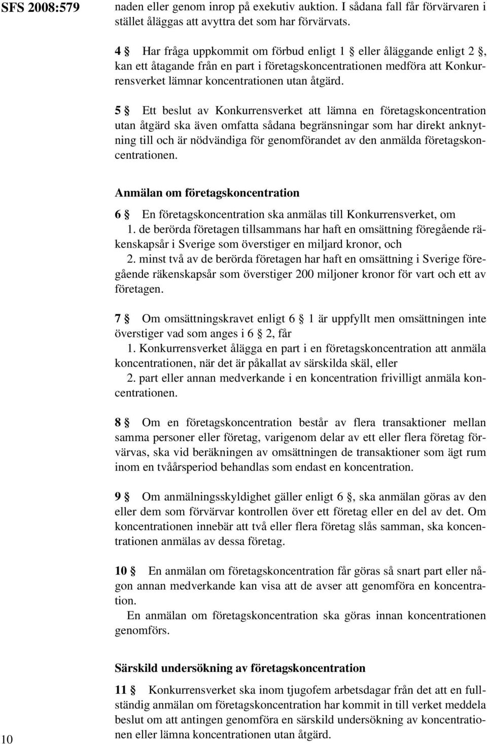 5 Ett beslut av Konkurrensverket att lämna en företagskoncentration utan åtgärd ska även omfatta sådana begränsningar som har direkt anknytning till och är nödvändiga för genomförandet av den anmälda