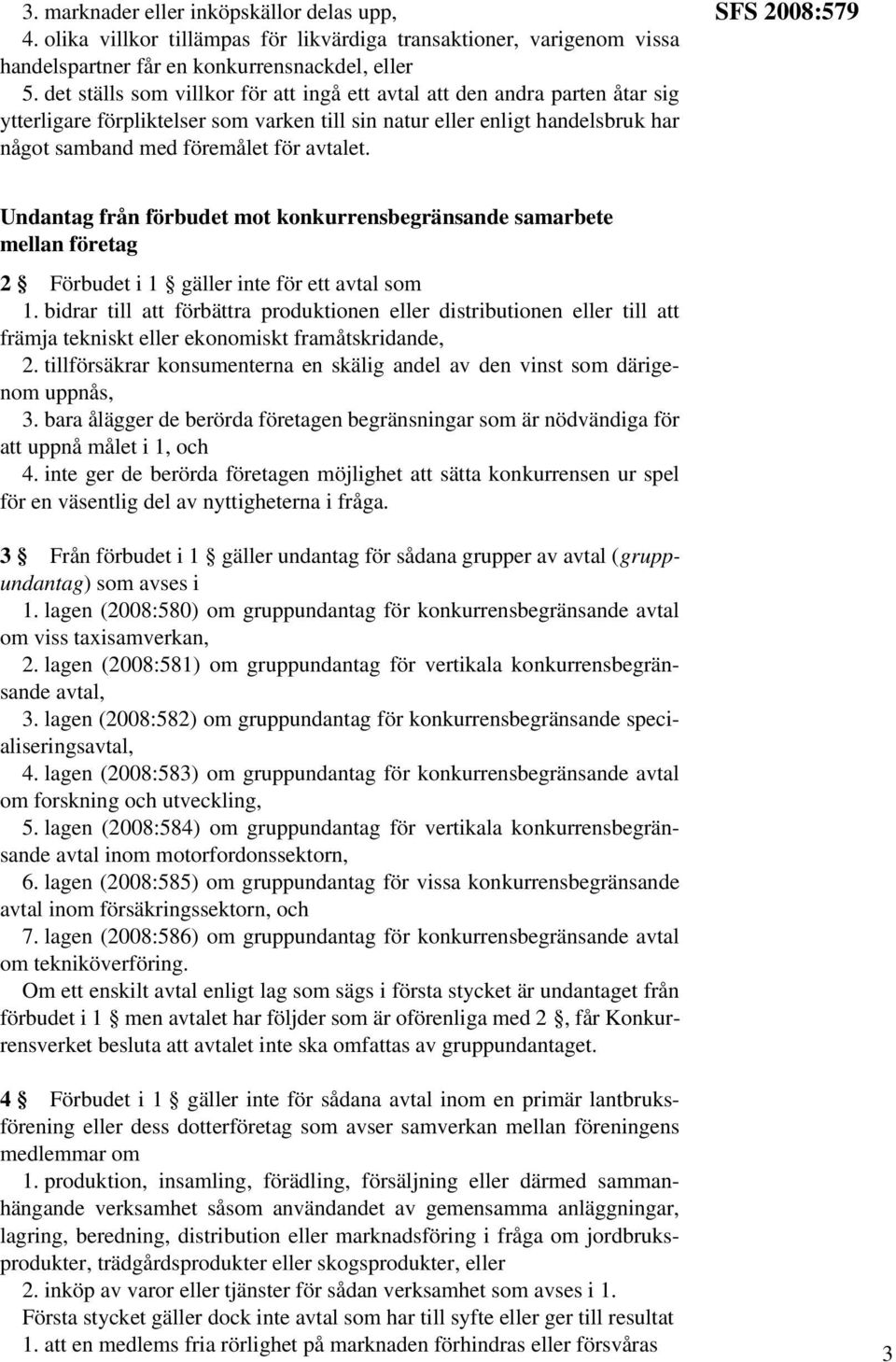 SFS 2008:579 Undantag från förbudet mot konkurrensbegränsande samarbete mellan företag 2 Förbudet i 1 gäller inte för ett avtal som 1.