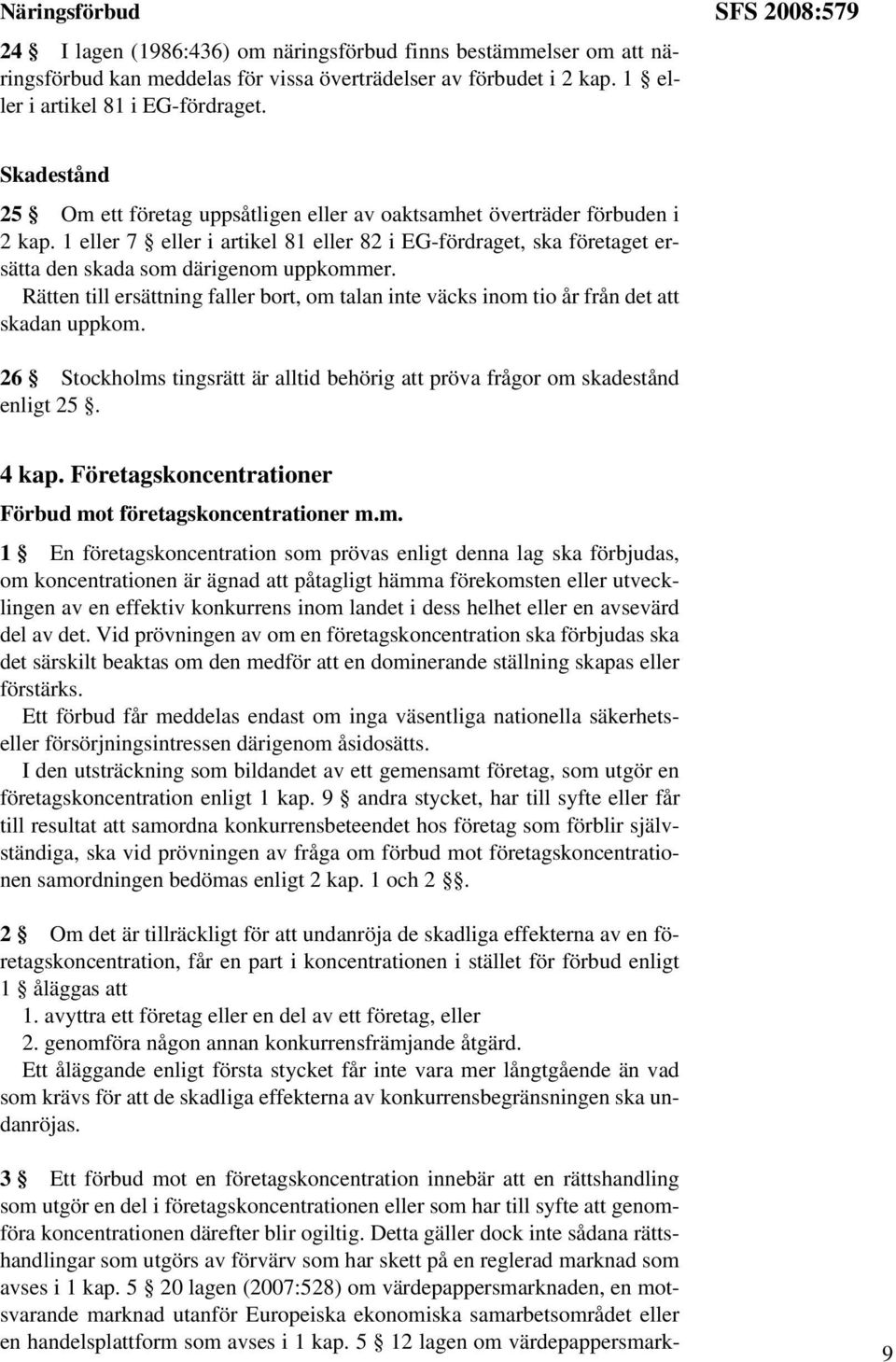 1 eller 7 eller i artikel 81 eller 82 i EG-fördraget, ska företaget ersätta den skada som därigenom uppkommer.