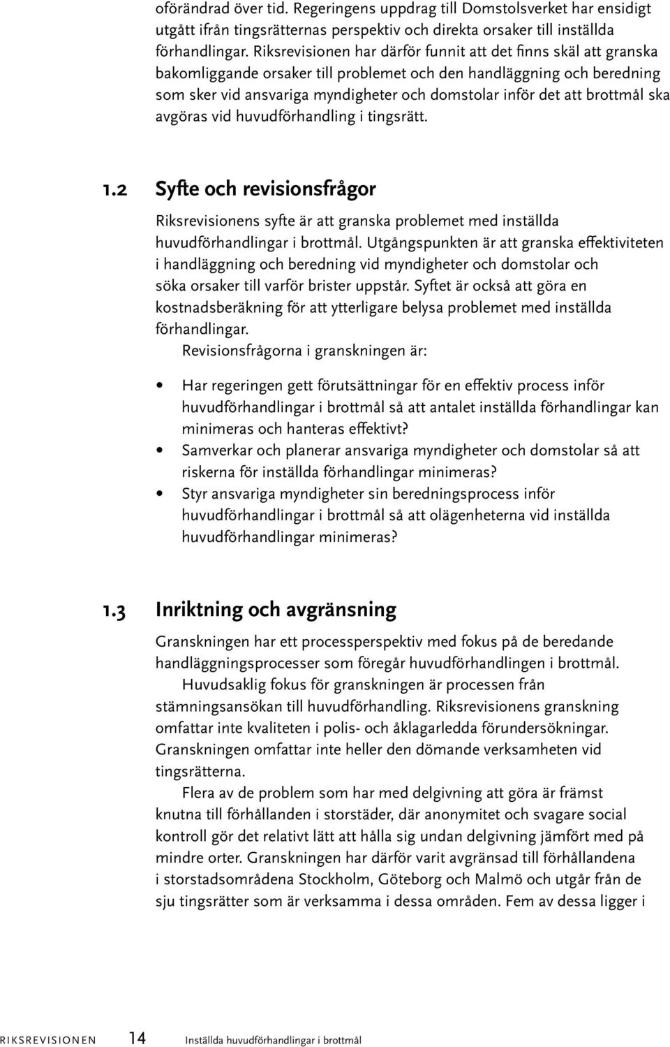 brottmål ska avgöras vid huvudförhandling i tingsrätt. 1.2 Syfte och revisionsfrågor Riksrevisionens syfte är att granska problemet med inställda huvudförhandlingar i brottmål.