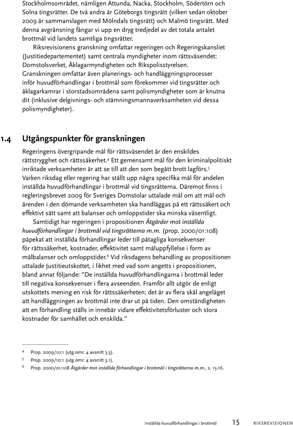 Med denna avgränsning fångar vi upp en dryg tredjedel av det totala antalet brottmål vid landets samtliga tingsrätter.