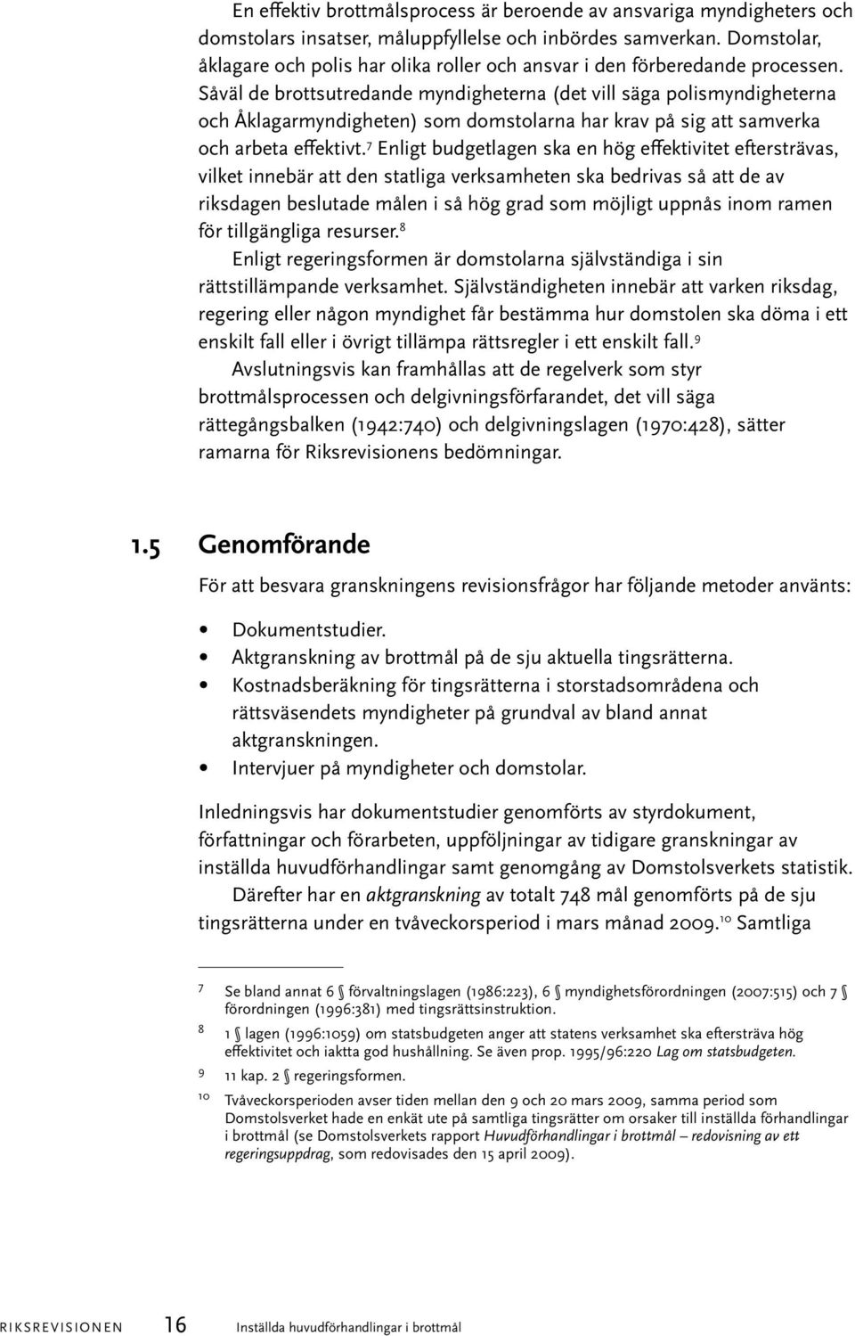 Såväl de brottsutredande myndigheterna (det vill säga polismyndigheterna och Åklagarmyndigheten) som domstolarna har krav på sig att samverka och arbeta effektivt.