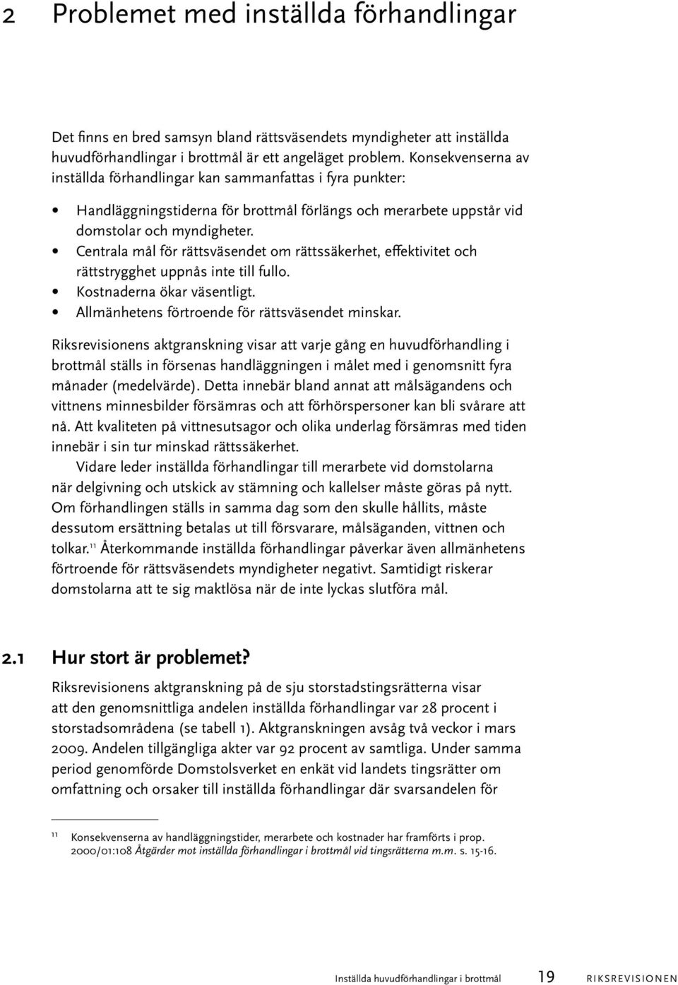 Centrala mål för rättsväsendet om rättssäkerhet, effektivitet och rättstrygghet uppnås inte till fullo. Kostnaderna ökar väsentligt. Allmänhetens förtroende för rättsväsendet minskar.