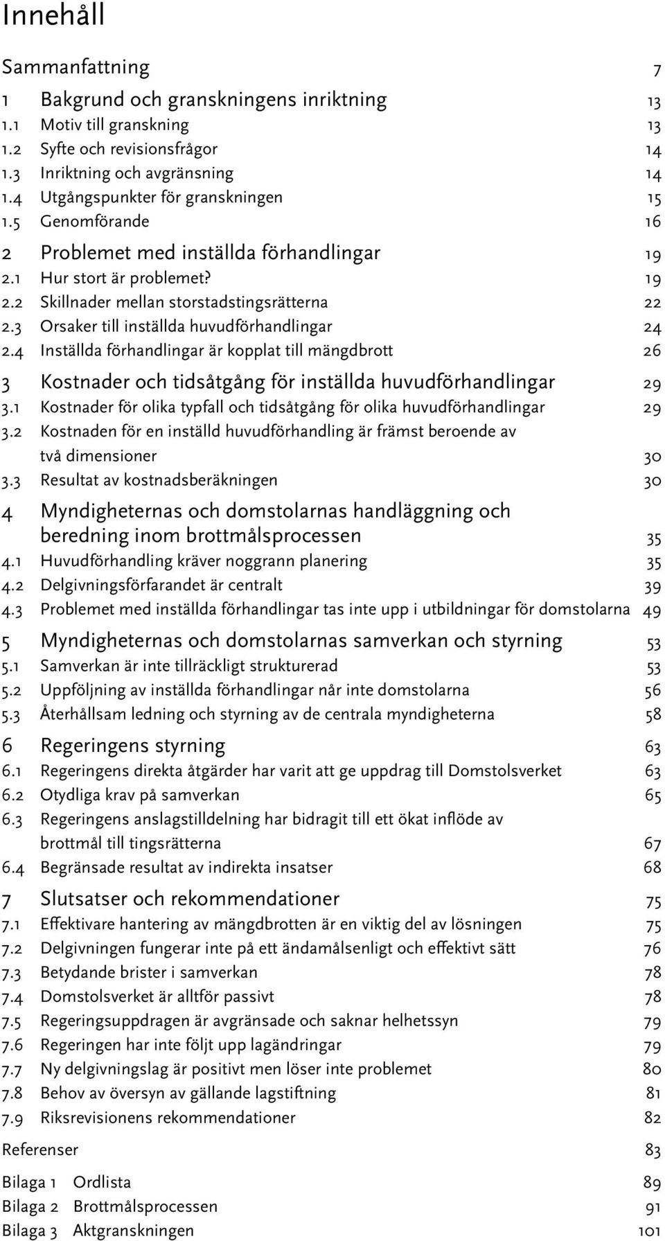 3 Orsaker till inställda huvudförhandlingar 24 2.4 Inställda förhandlingar är kopplat till mängdbrott 26 3 Kostnader och tidsåtgång för inställda huvudförhandlingar 29 3.