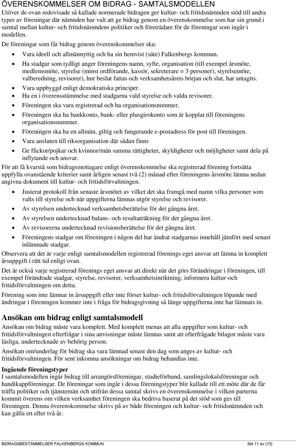 De föreningar som får bidrag genom överenskommelser ska: Vara ideell och allmännyttig och ha sin hemvist (säte) Falkenbergs kommun.