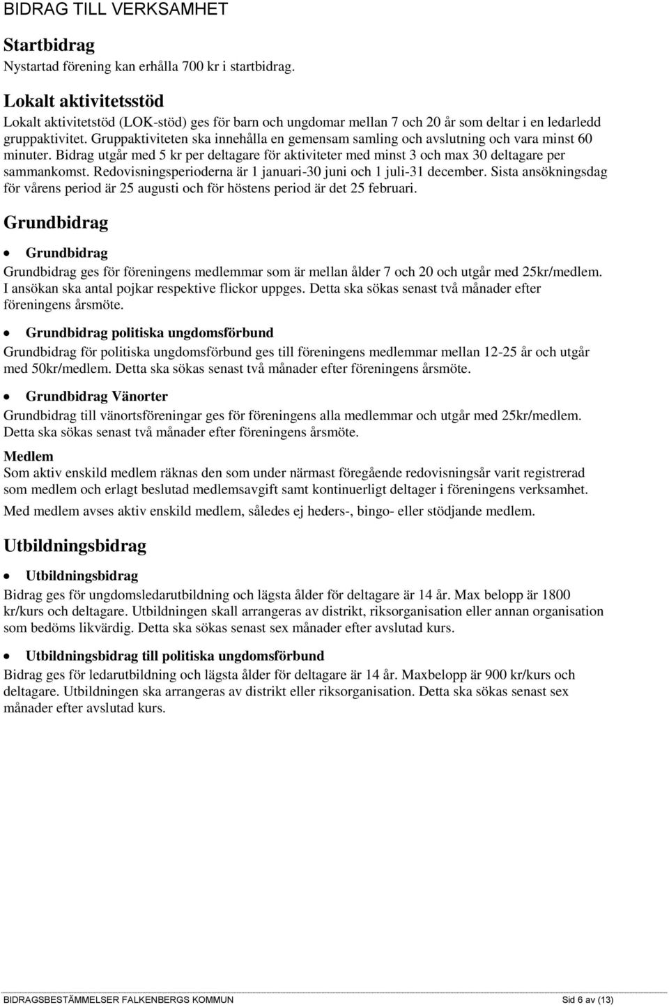 Gruppaktiviteten ska innehålla en gemensam samling och avslutning och vara minst 60 minuter. Bidrag utgår med 5 kr per deltagare för aktiviteter med minst 3 och max 30 deltagare per sammankomst.
