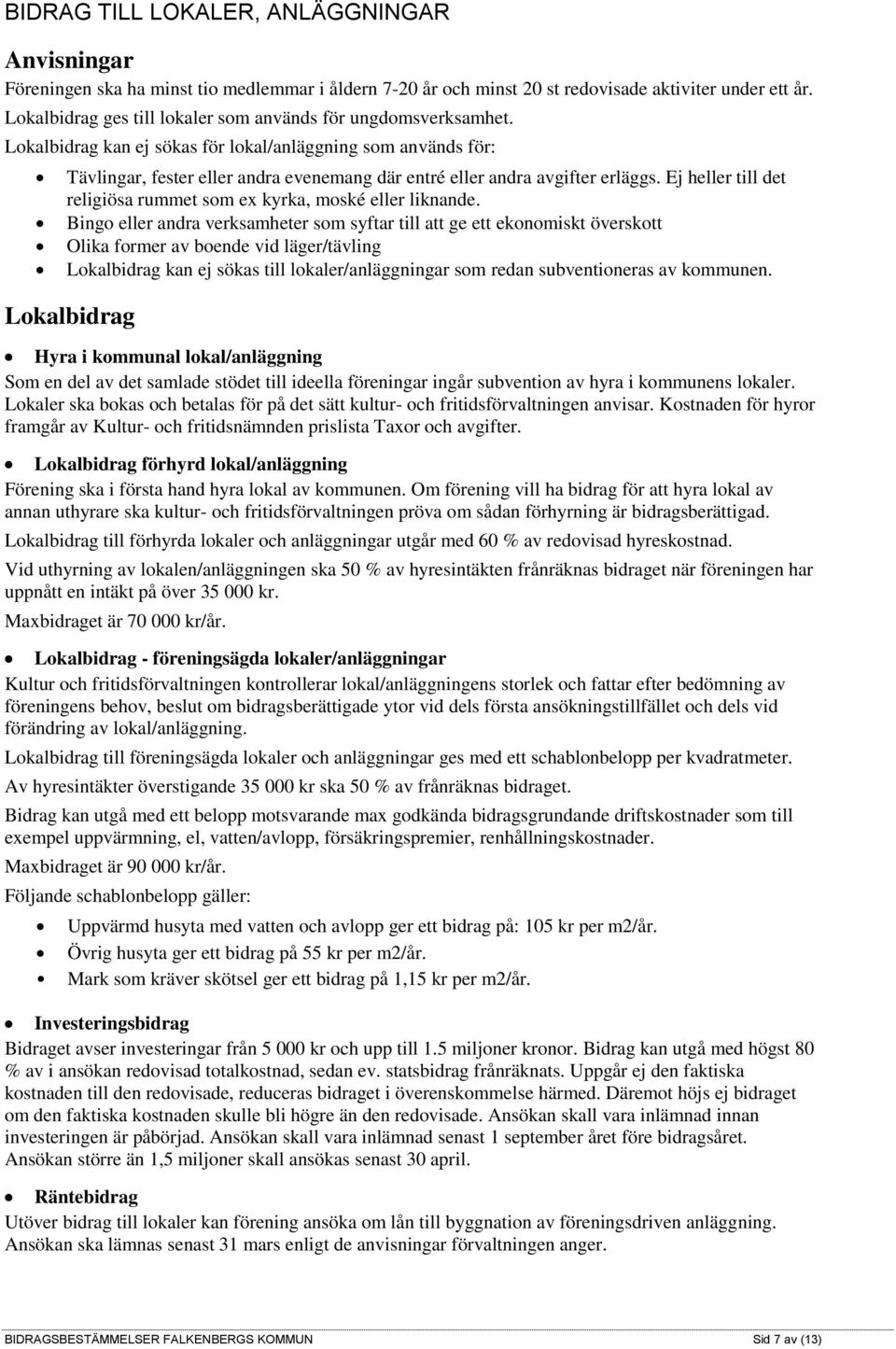 Lokalbidrag kan ej sökas för lokal/anläggning som används för: Tävlingar, fester eller andra evenemang där entré eller andra avgifter erläggs.